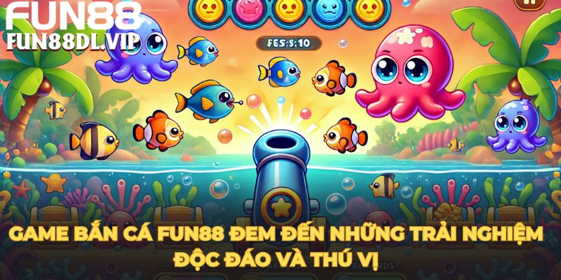 Game bắn cá FUN88 cho bạn trải nghiệm chuẩn sân chơi 5 sao Game bắn cá FUN88 cho bạn trải nghiệm chuẩn sân chơi 5 sao
