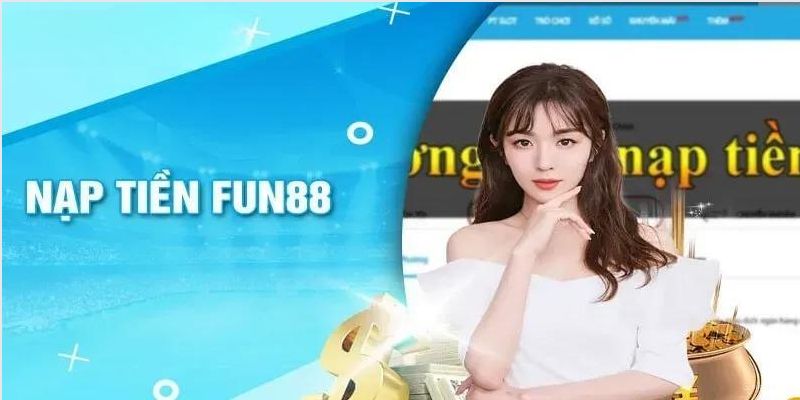 Tiến trình thực hiện giao dịch nạp tiền Fun88 Tiến trình thực hiện giao dịch nạp tiền Fun88