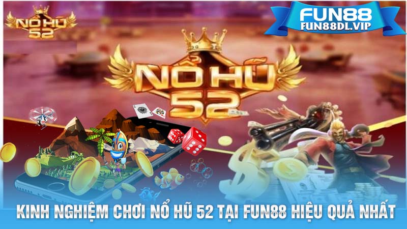 Kinh nghiệm chơi nổ hũ 52 tại FUN88 hiệu quả nhất